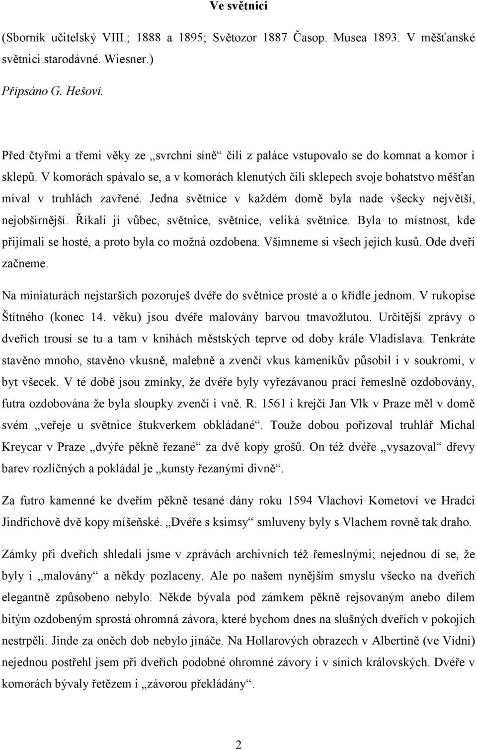 V komorách spávalo se, a v komorách klenutých čili sklepech svoje bohatstvo měšťan míval v truhlách zavřené. Jedna světnice v každém domě byla nade všecky největší, nejobšírnější.