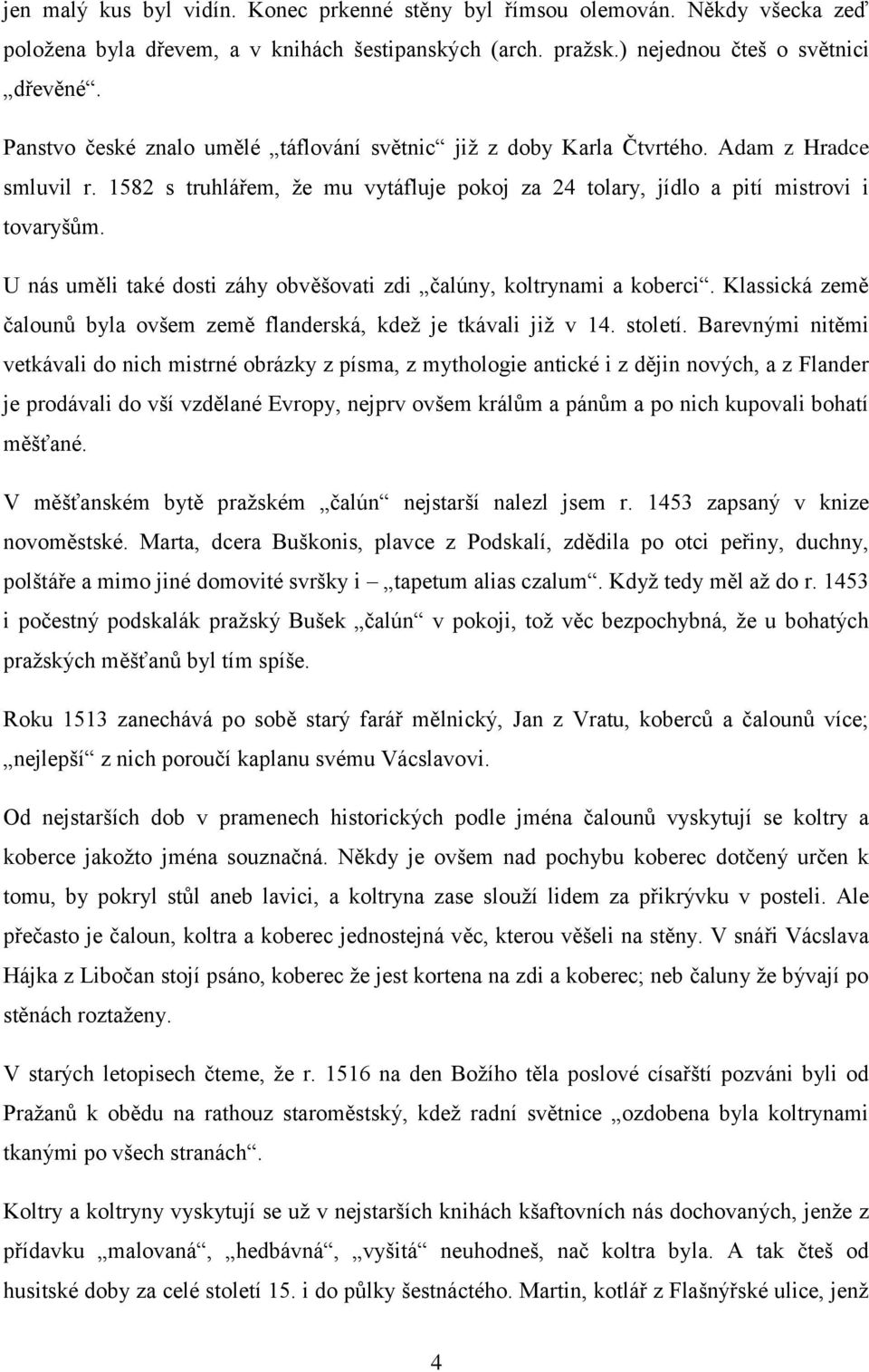 U nás uměli také dosti záhy obvěšovati zdi čalúny, koltrynami a koberci. Klassická země čalounů byla ovšem země flanderská, kdež je tkávali již v 14. století.