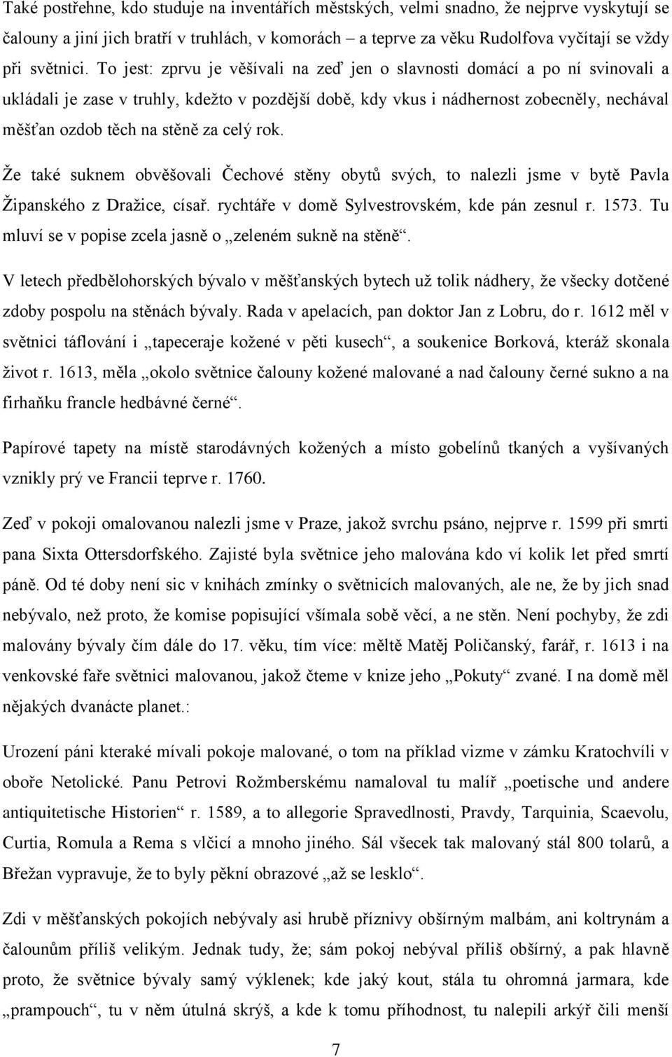 celý rok. Že také suknem obvěšovali Čechové stěny obytů svých, to nalezli jsme v bytě Pavla Žipanského z Dražice, císař. rychtáře v domě Sylvestrovském, kde pán zesnul r. 1573.