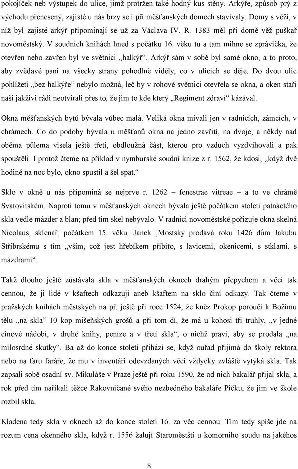 věku tu a tam mihne se zprávička, že otevřen nebo zavřen byl ve světnici halkýř. Arkýř sám v sobě byl samé okno, a to proto, aby zvědavé paní na všecky strany pohodlně viděly, co v ulicích se děje.