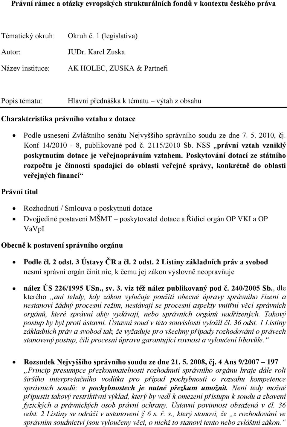 dne 7. 5. 2010, čj. Konf 14/2010-8, publikované pod č. 2115/2010 Sb. NSS právní vztah vzniklý poskytnutím dotace je veřejnoprávním vztahem.