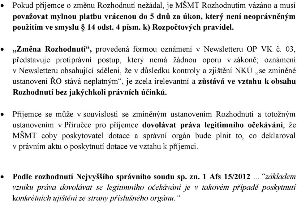 03, představuje protiprávní postup, který nemá žádnou oporu v zákoně; oznámení v Newsletteru obsahující sdělení, že v důsledku kontroly a zjištění NKÚ se zmíněné ustanovení ŘO stává neplatným, je