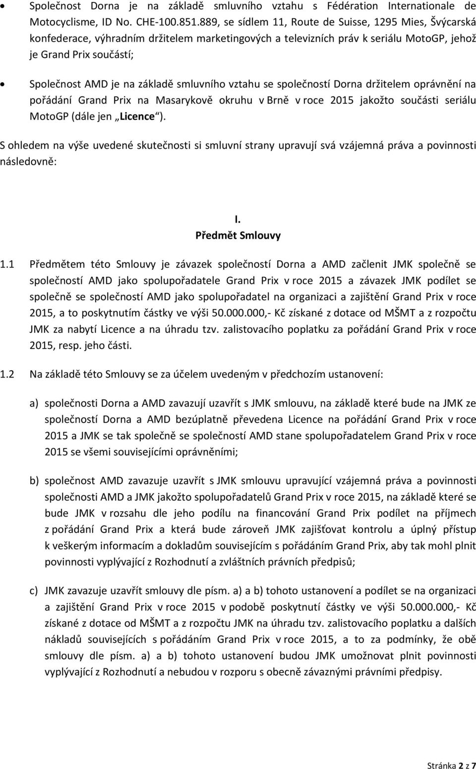 základě smluvního vztahu se společností Dorna držitelem oprávnění na pořádání Grand Prix na Masarykově okruhu v Brně v roce 2015 jakožto součásti seriálu MotoGP (dále jen Licence ).