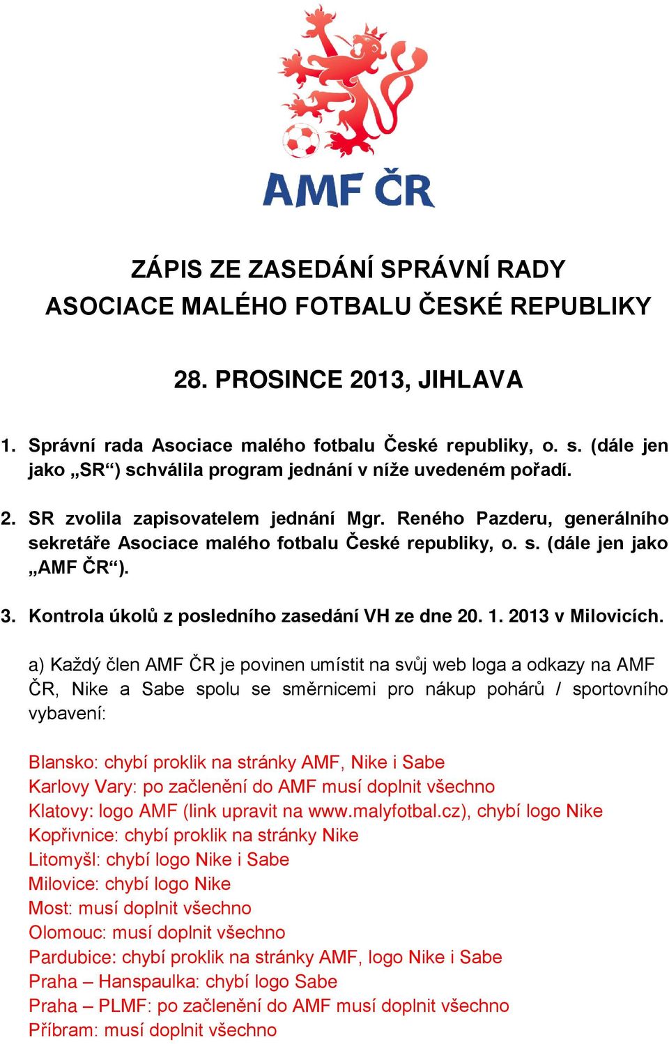 3. Kontrola úkolů z posledního zasedání VH ze dne 20. 1. 2013 v Milovicích.