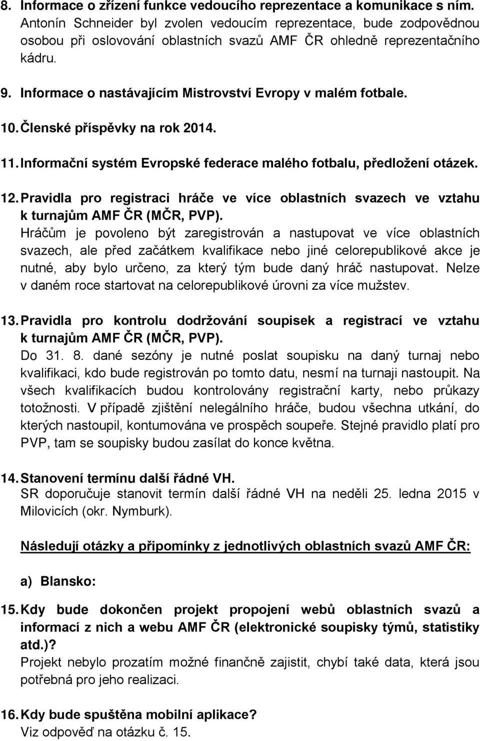 Informace o nastávajícím Mistrovství Evropy v malém fotbale. 10. Členské příspěvky na rok 2014. 11. Informační systém Evropské federace malého fotbalu, předložení otázek. 12.