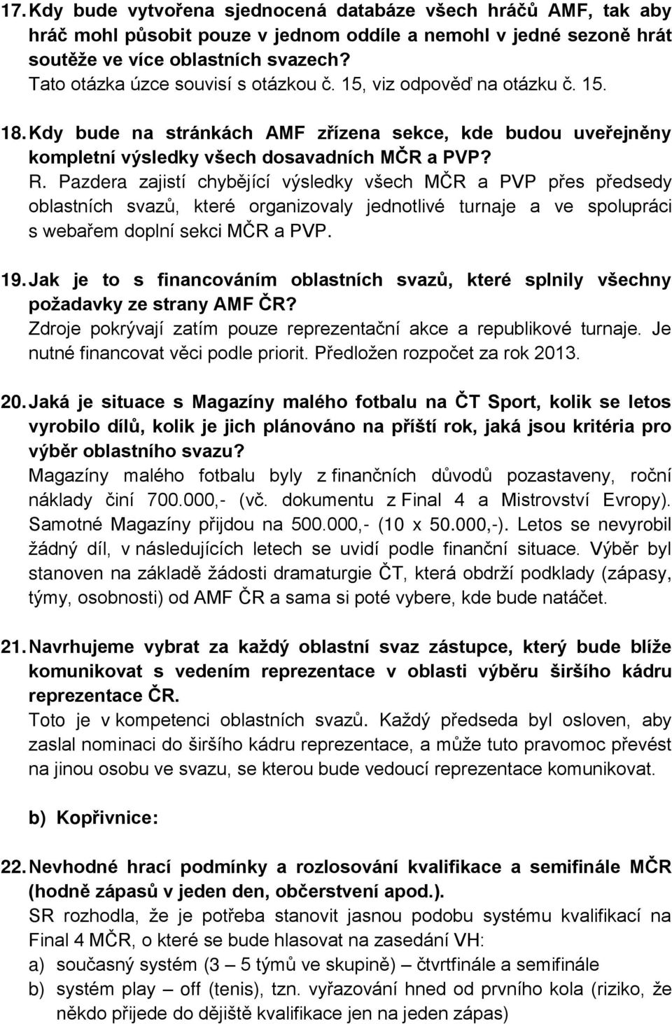 Pazdera zajistí chybějící výsledky všech MČR a PVP přes předsedy oblastních svazů, které organizovaly jednotlivé turnaje a ve spolupráci s webařem doplní sekci MČR a PVP. 19.