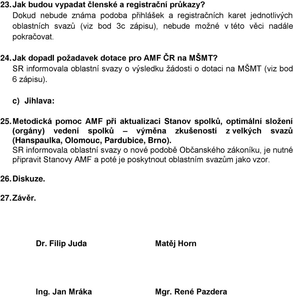 Jak dopadl požadavek dotace pro AMF ČR na MŠMT? SR informovala oblastní svazy o výsledku žádosti o dotaci na MŠMT (viz bod 6 zápisu). c) Jihlava: 25.