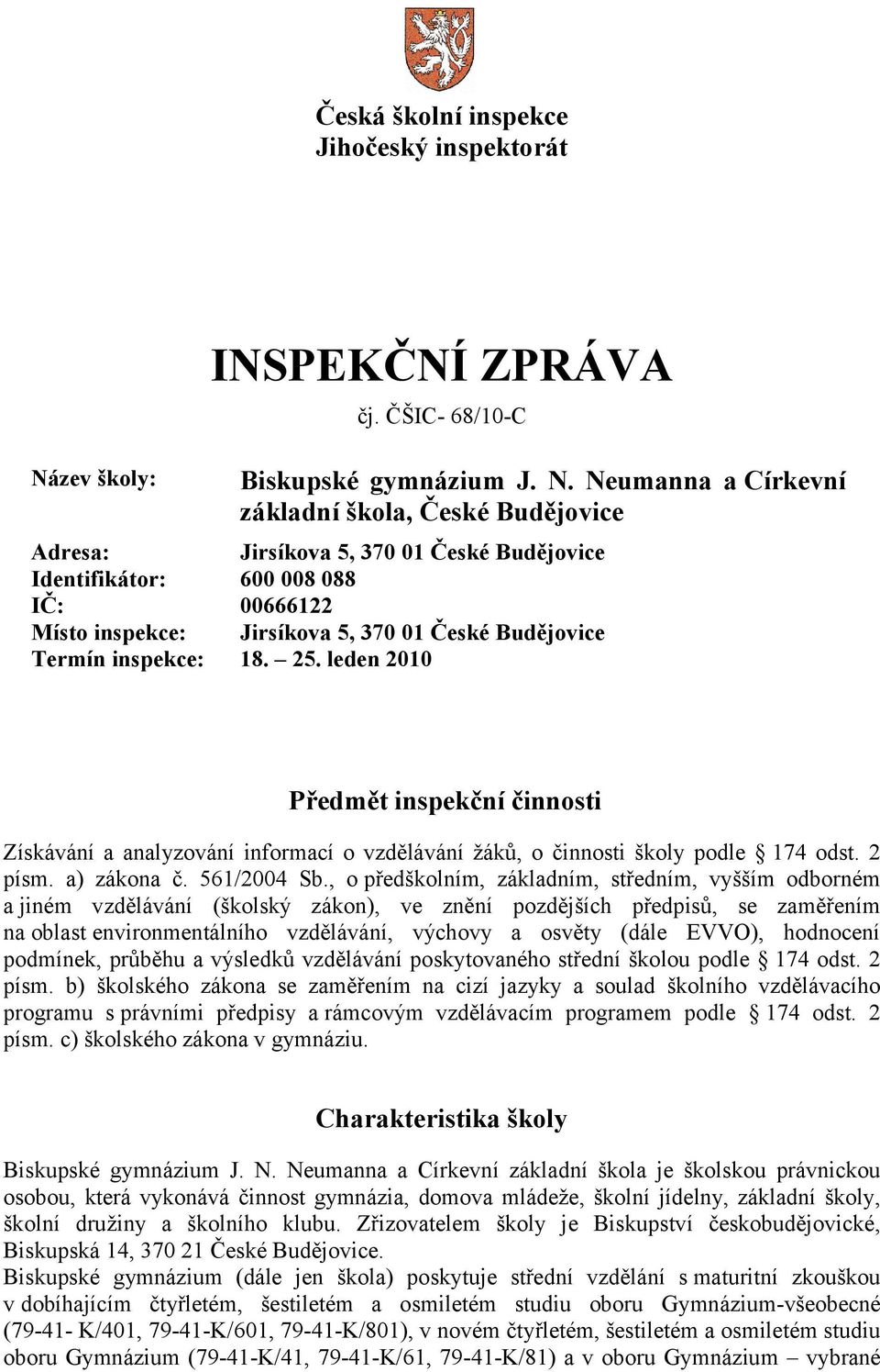 Neumanna a Církevní základní škola, České Budějovice Adresa: Jirsíkova 5, 370 01 České Budějovice Identifikátor: 600 008 088 IČ: 00666122 Místo inspekce: Jirsíkova 5, 370 01 České Budějovice Termín