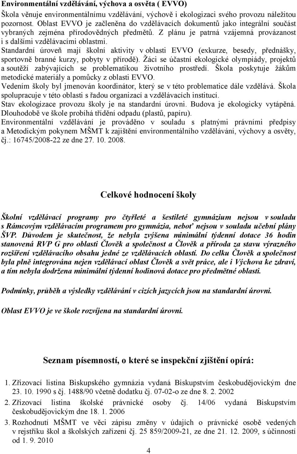 Standardní úroveň mají školní aktivity voblasti EVVO (exkurze, besedy, přednášky, sportovně branné kurzy, pobyty v přírodě).