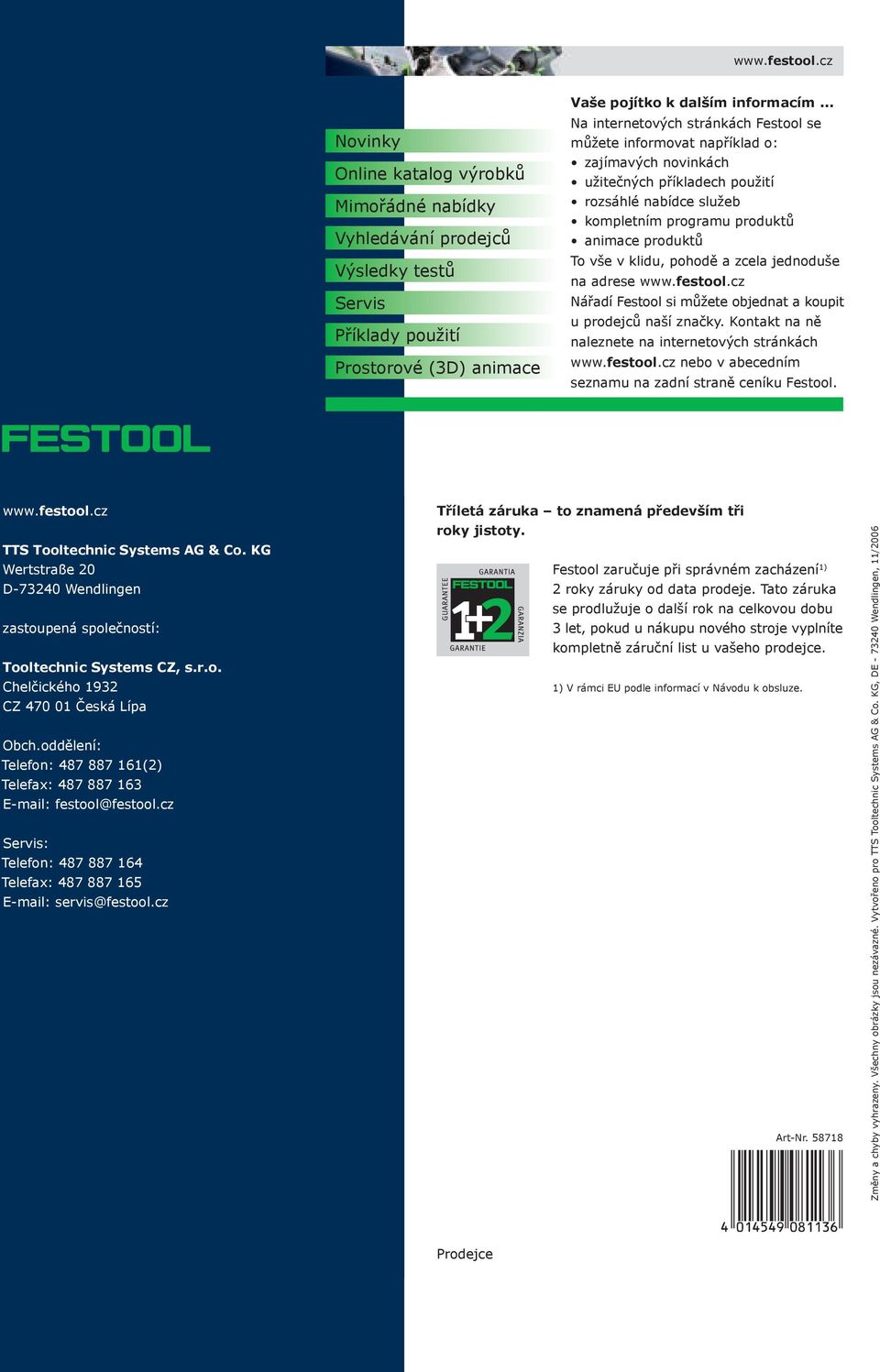 v klidu, pohodě a zcela jednoduše na adrese www.festool.cz Nářadí Festool si můžete objednat a koupit u prodejců naší značky. Kontakt na ně naleznete na internetových stránkách www.festool.cz nebo v abecedním seznamu na zadní straně ceníku Festool.