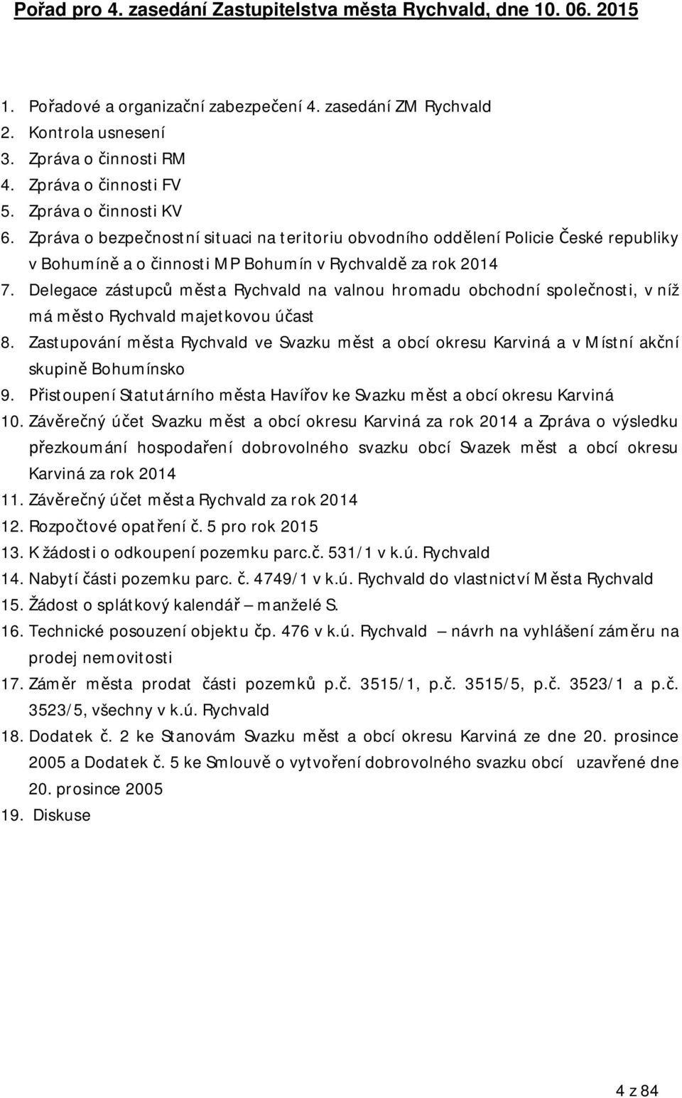 Delegace zástupc m sta Rychvald na valnou hromadu obchodní spole nosti, v níž má m sto Rychvald majetkovou ú ast 8.