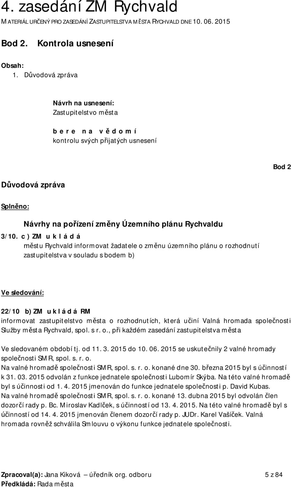 c ) ZM ukládá stu Rychvald informovat žadatele o zm nu územního plánu o rozhodnutí zastupitelstva v souladu s bodem b) Ve sledování: 22/10 b) ZM u k l á d á RM informovat zastupitelstvo m sta o