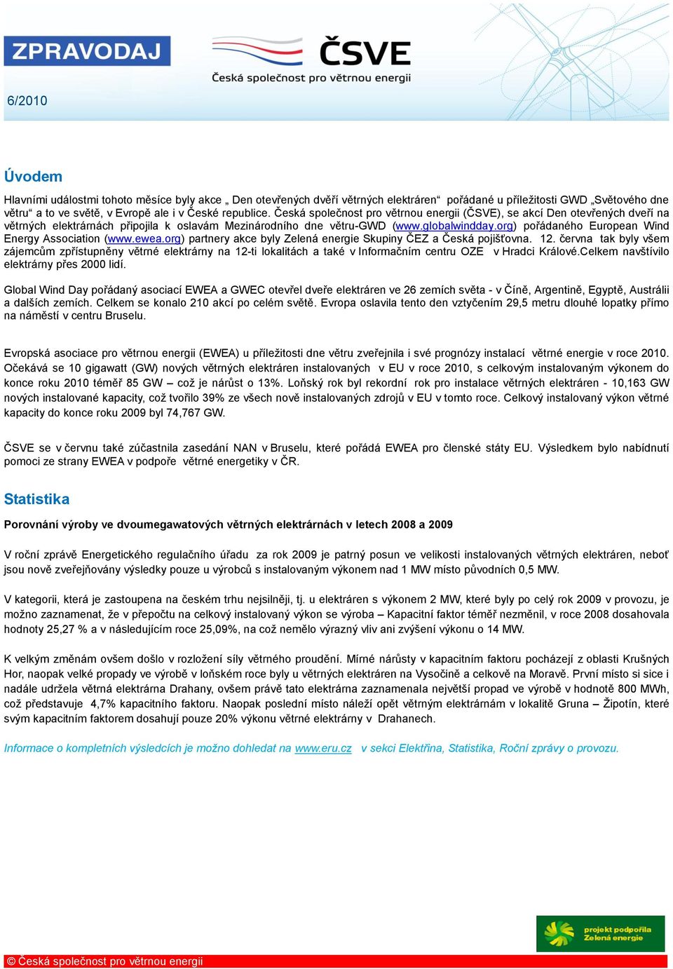 org) pořádaného European Wind Energy Association (www.ewea.org) partnery akce byly Zelená energie Skupiny ČEZ a Česká pojišťovna. 12.