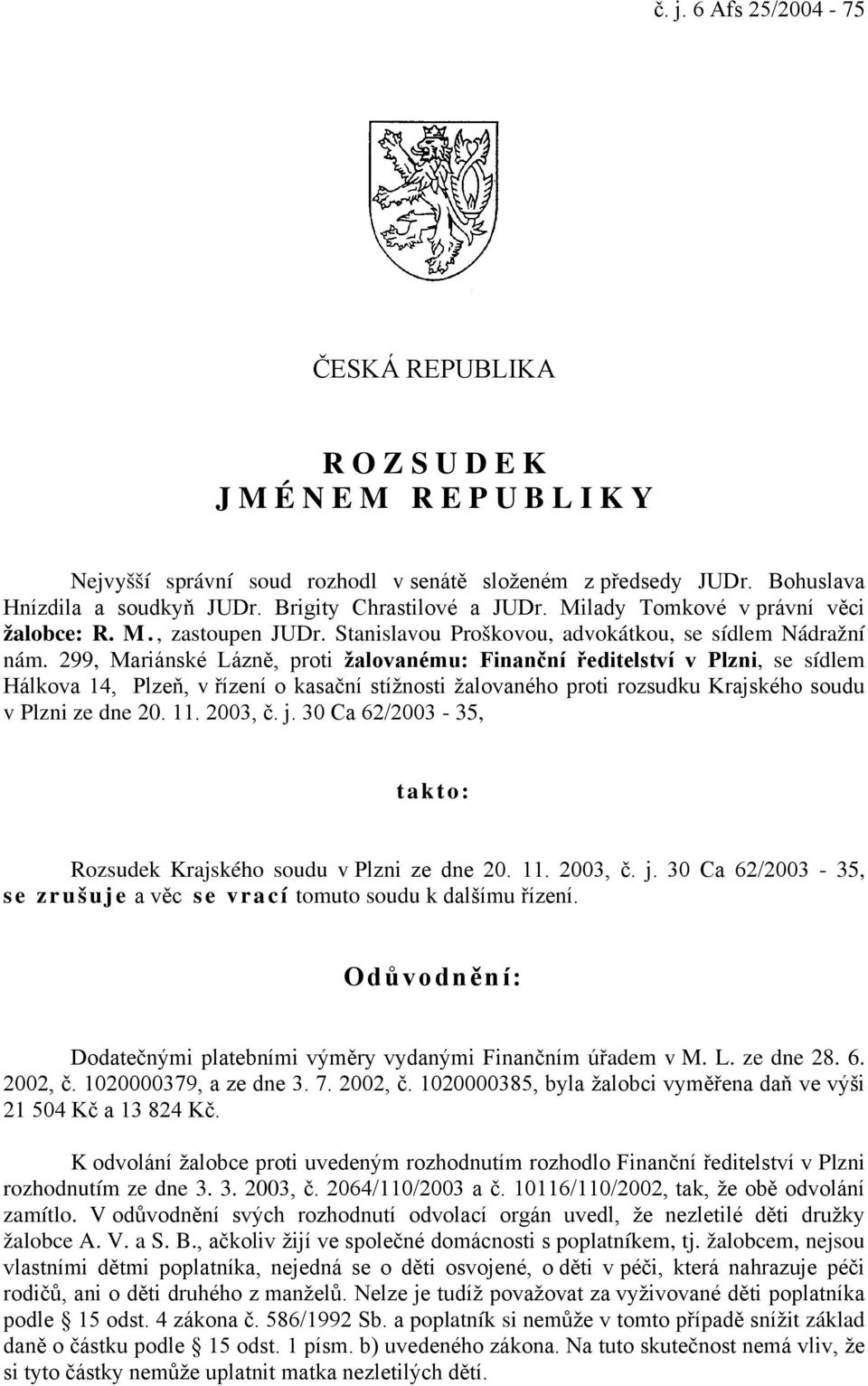 299, Mariánské Lázně, proti žalovanému: Finanční ředitelství v Plzni, se sídlem Hálkova 14, Plzeň, v řízení o kasační stížnosti žalovaného proti rozsudku Krajského soudu v Plzni ze dne 20. 11.