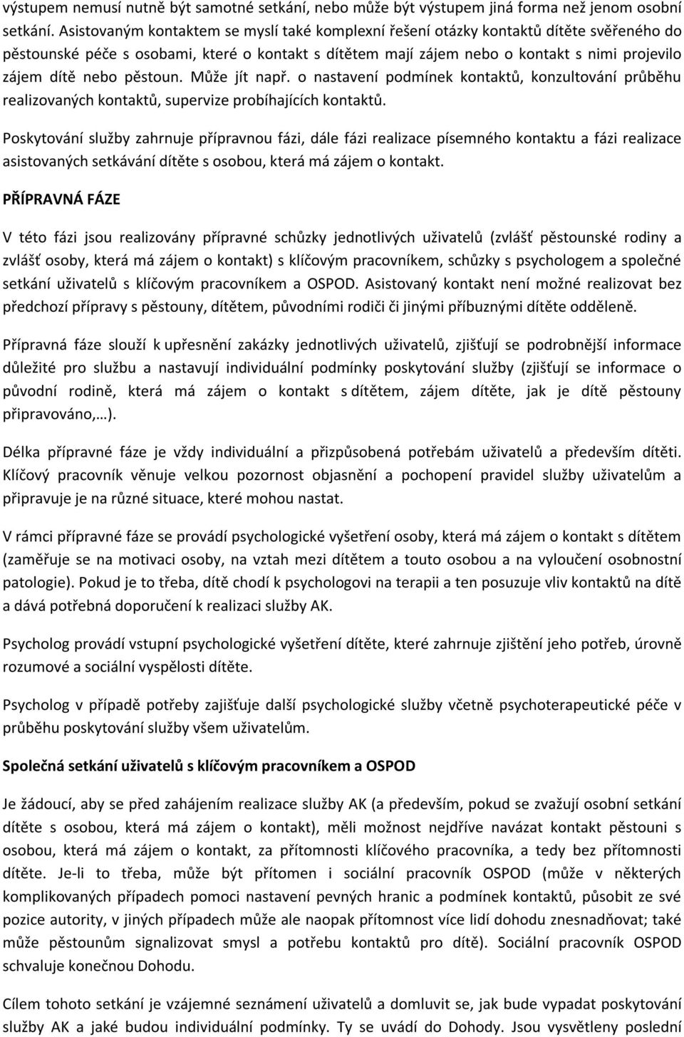 nebo pěstoun. Může jít např. o nastavení podmínek kontaktů, konzultování průběhu realizovaných kontaktů, supervize probíhajících kontaktů.