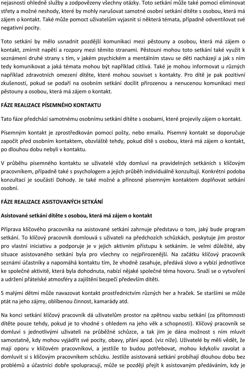 Také může pomoct uživatelům vyjasnit si některá témata, případně odventilovat své negativní pocity.