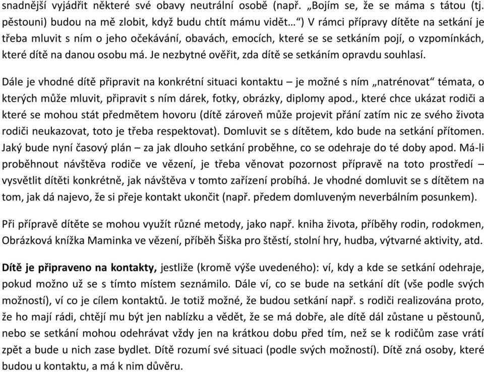 dítě na danou osobu má. Je nezbytné ověřit, zda dítě se setkáním opravdu souhlasí.