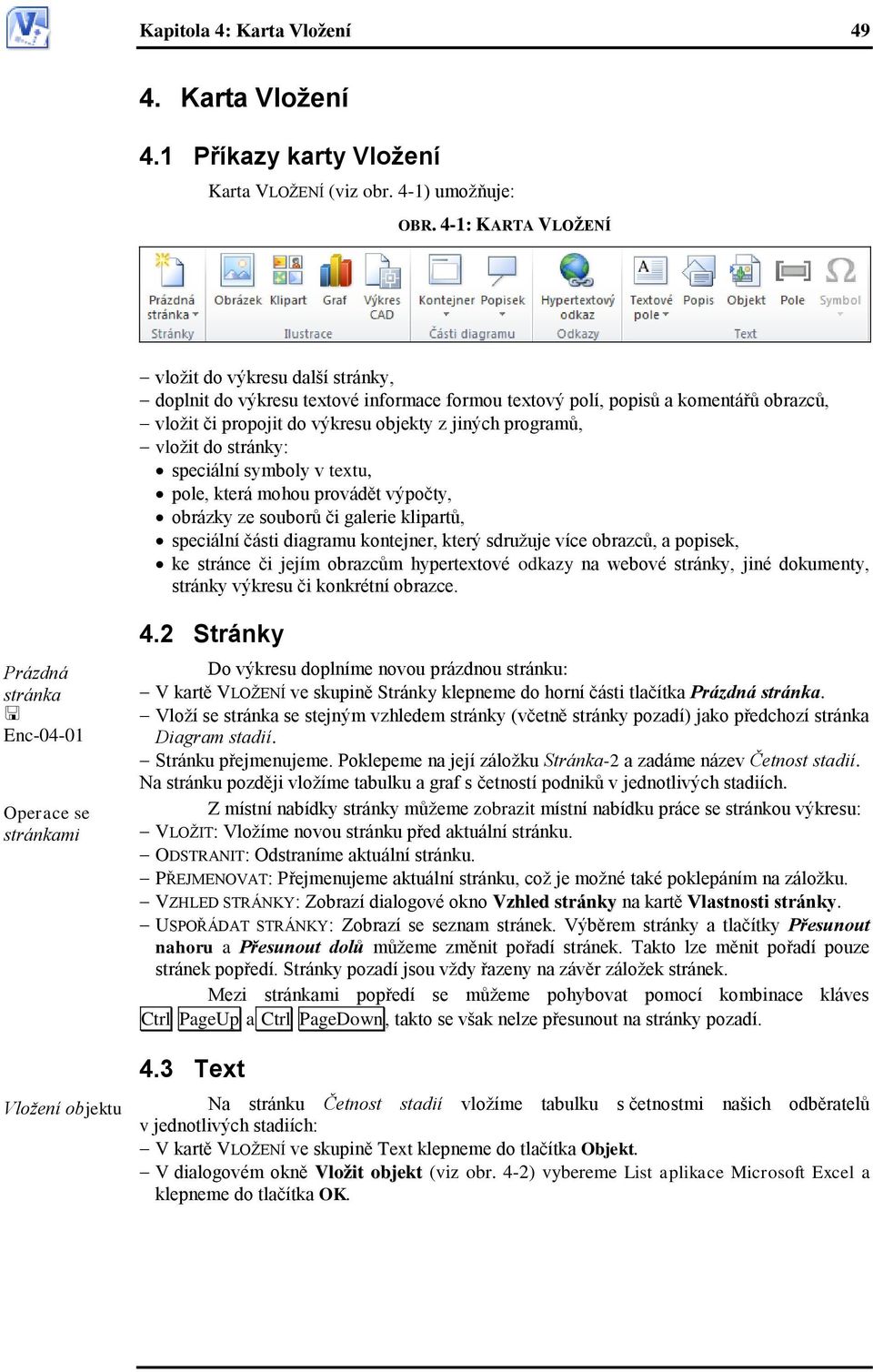 vložit do stránky: speciální symboly v textu, pole, která mohou provádět výpočty, obrázky ze souborů či galerie klipartů, speciální části diagramu kontejner, který sdružuje více obrazců, a popisek,