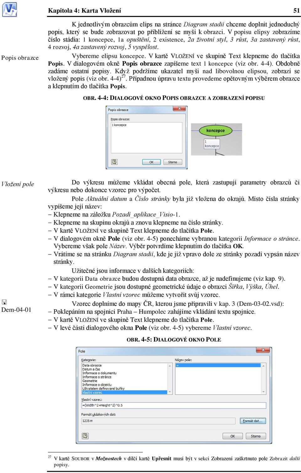 V kartě VLOŽENÍ ve skupině Text klepneme do tlačítka Popis. V dialogovém okně Popis obrazce zapíšeme text 1 koncepce (viz obr. 4-4). Obdobně zadáme ostatní popisy.