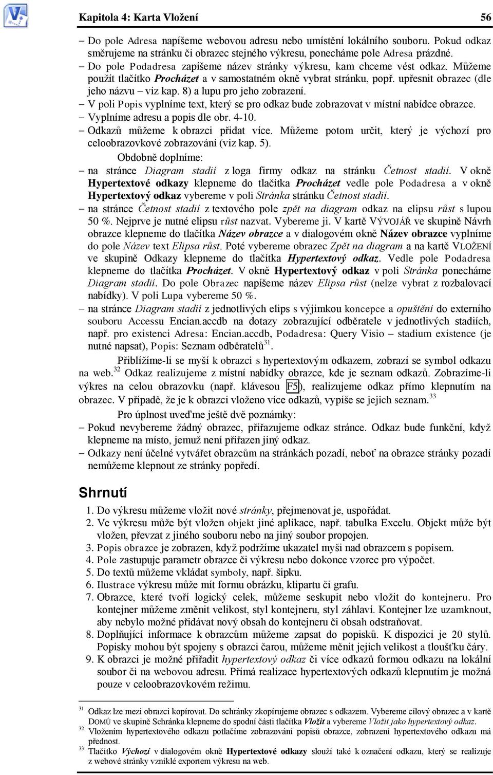 8) a lupu pro jeho zobrazení. V poli Popis vyplníme text, který se pro odkaz bude zobrazovat v místní nabídce obrazce. Vyplníme adresu a popis dle obr. 4-10. Odkazů můžeme k obrazci přidat více.