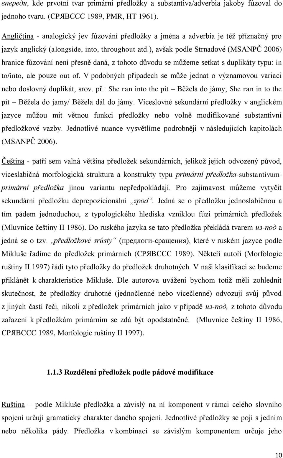 ), avšak podle Strnadové (MSANPČ 2006) hranice fúzování není přesně daná, z tohoto důvodu se můţeme setkat s duplikáty typu: in to/into, ale pouze out of.