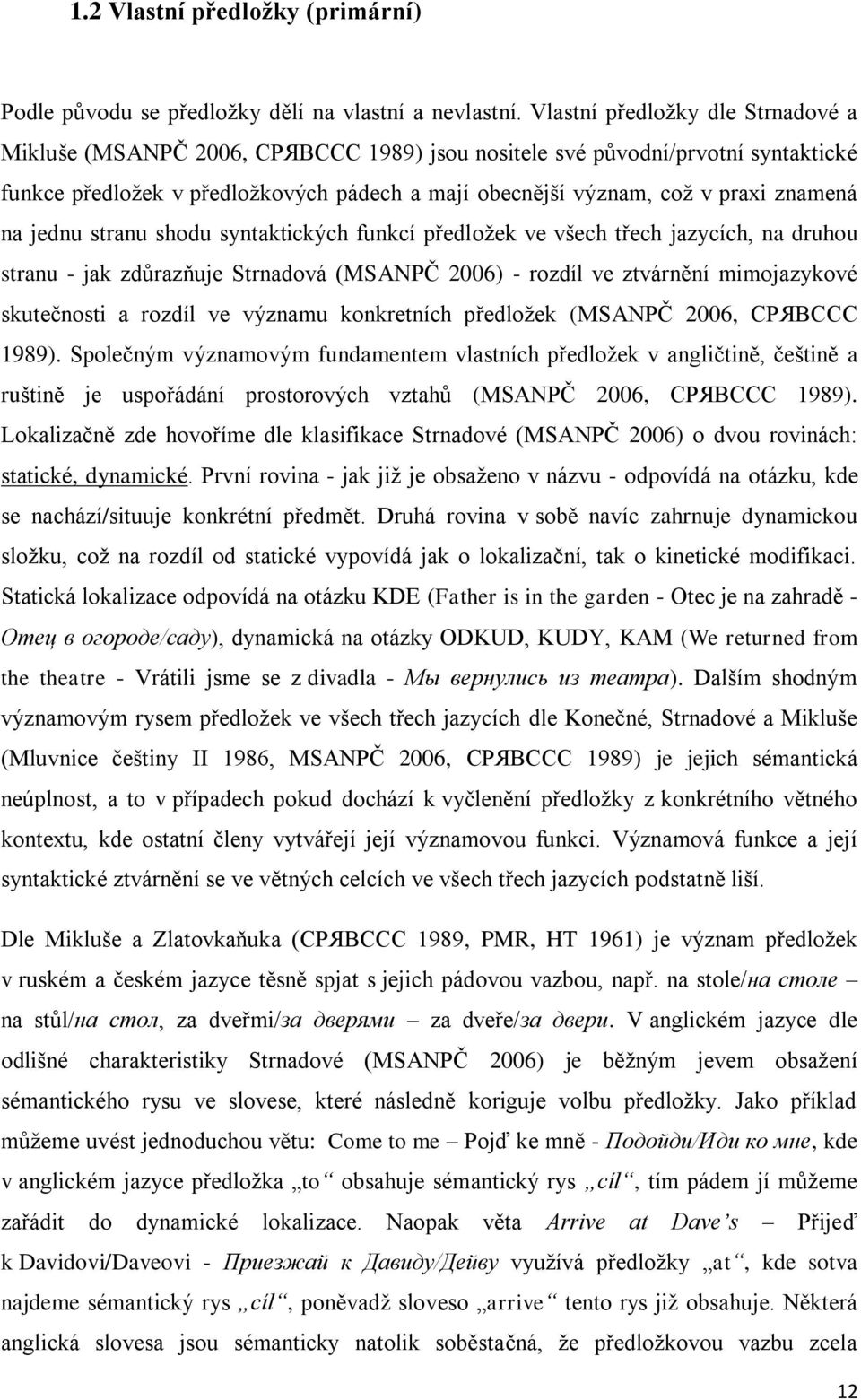 znamená na jednu stranu shodu syntaktických funkcí předloţek ve všech třech jazycích, na druhou stranu - jak zdůrazňuje Strnadová (MSANPČ 2006) - rozdíl ve ztvárnění mimojazykové skutečnosti a rozdíl