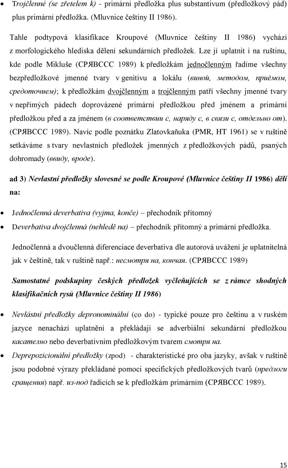 Lze jí uplatnit i na ruštinu, kde podle Mikluše (СРЯВССС 1989) k předloţkám jednočlenným řadíme všechny bezpředloţkové jmenné tvary v genitivu a lokálu (виной, методом, приѐмом, средоточием); k