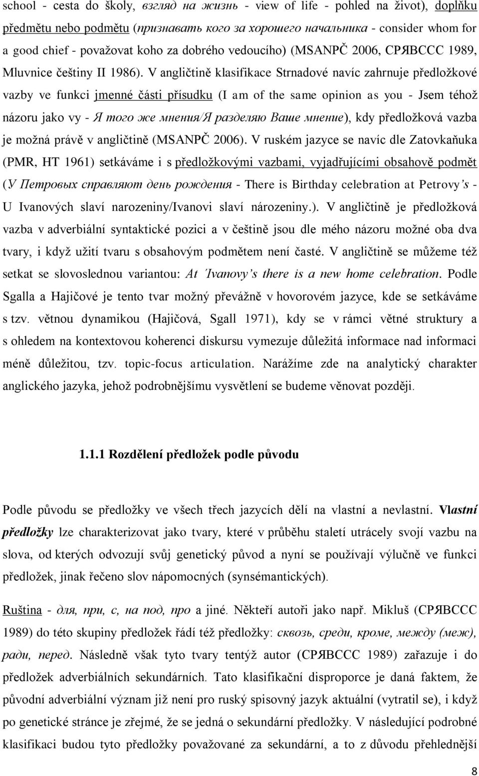 V angličtině klasifikace Strnadové navíc zahrnuje předloţkové vazby ve funkci jmenné části přísudku (I am of the same opinion as you - Jsem téhoţ názoru jako vy - Я того же мнения/я разделяю Ваше