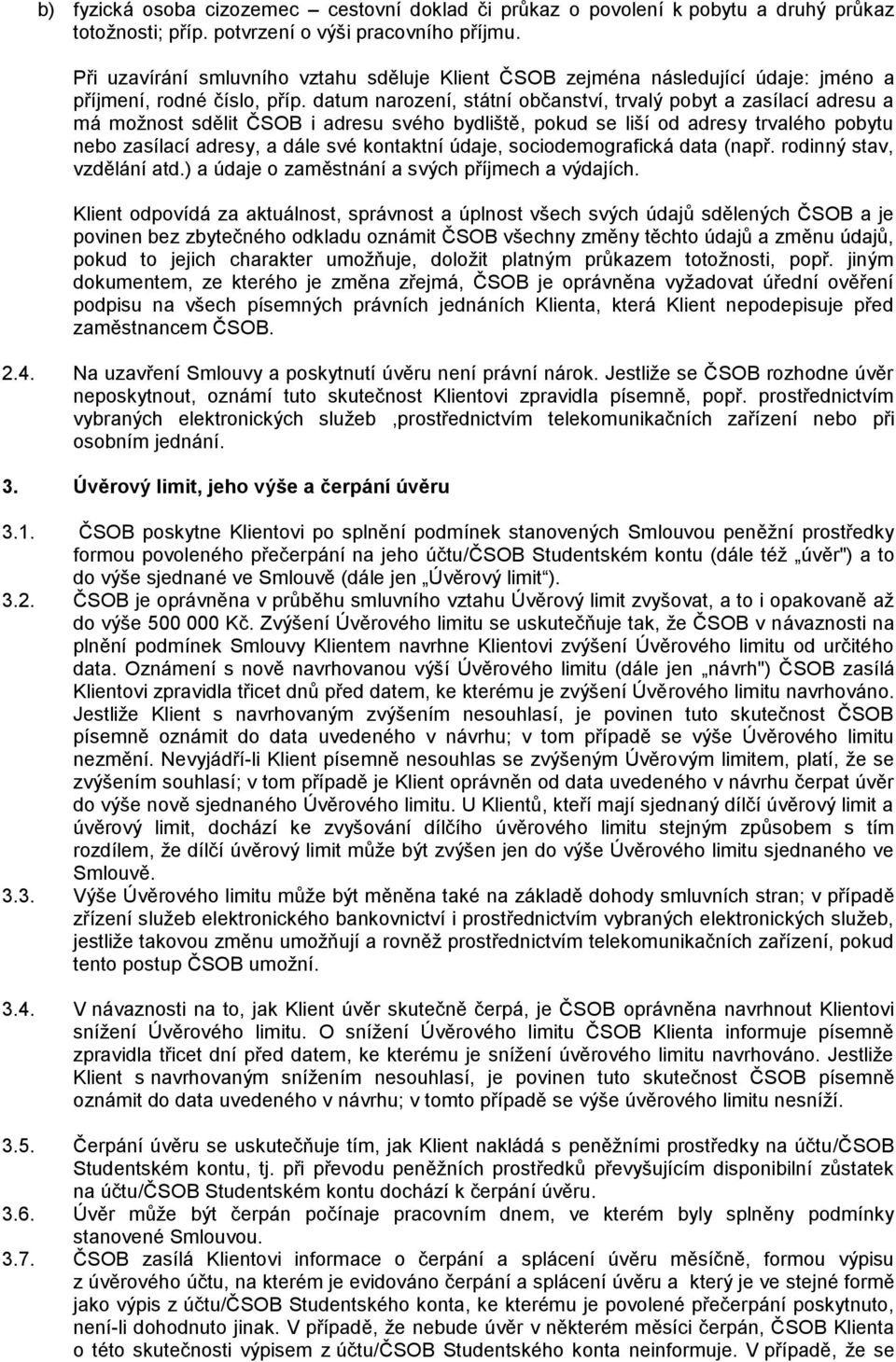 datum narození, státní občanství, trvalý pobyt a zasílací adresu a má možnost sdělit ČSOB i adresu svého bydliště, pokud se liší od adresy trvalého pobytu nebo zasílací adresy, a dále své kontaktní