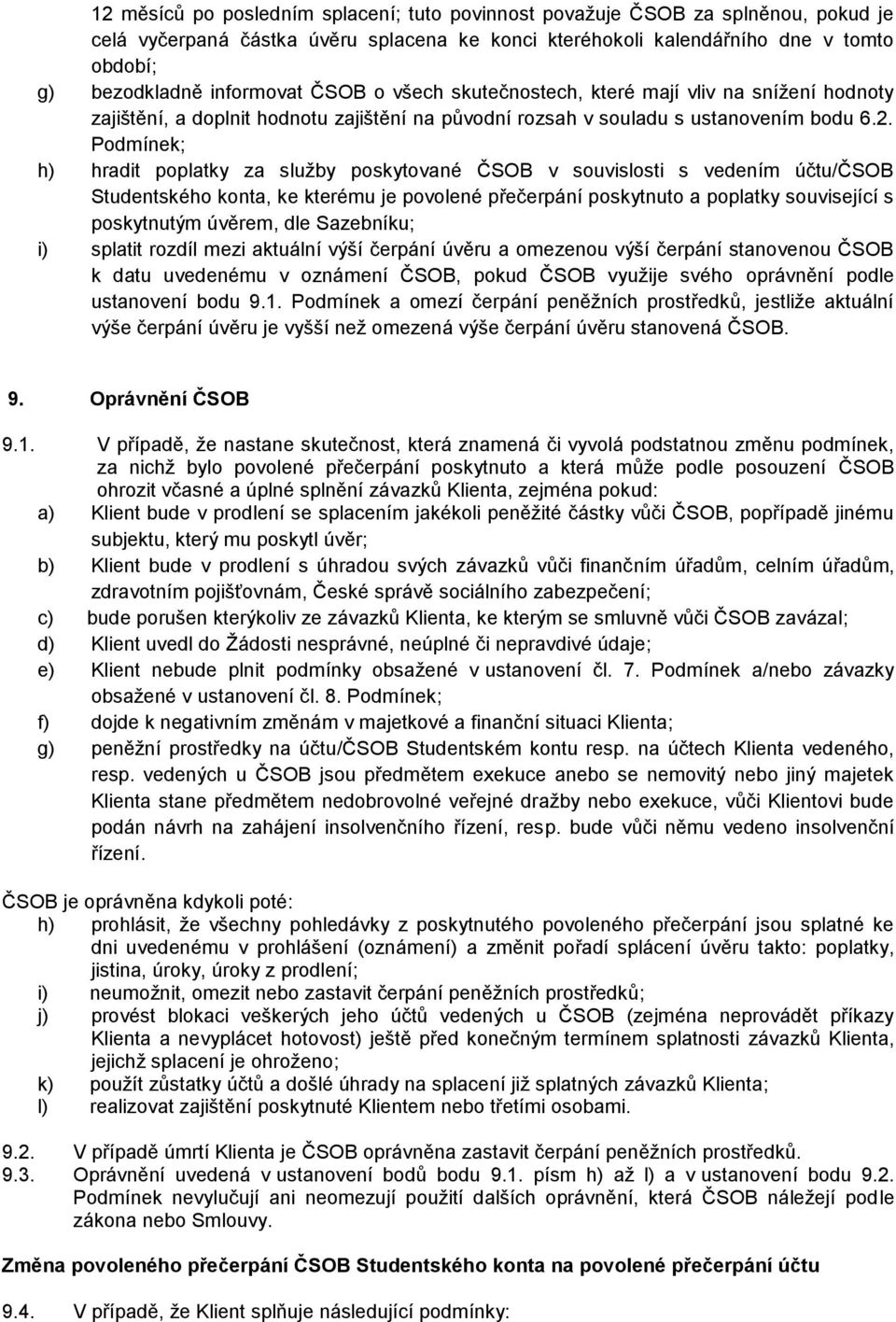 Podmínek; h) hradit poplatky za služby poskytované ČSOB v souvislosti s vedením účtu/čsob Studentského konta, ke kterému je povolené přečerpání poskytnuto a poplatky související s poskytnutým úvěrem,