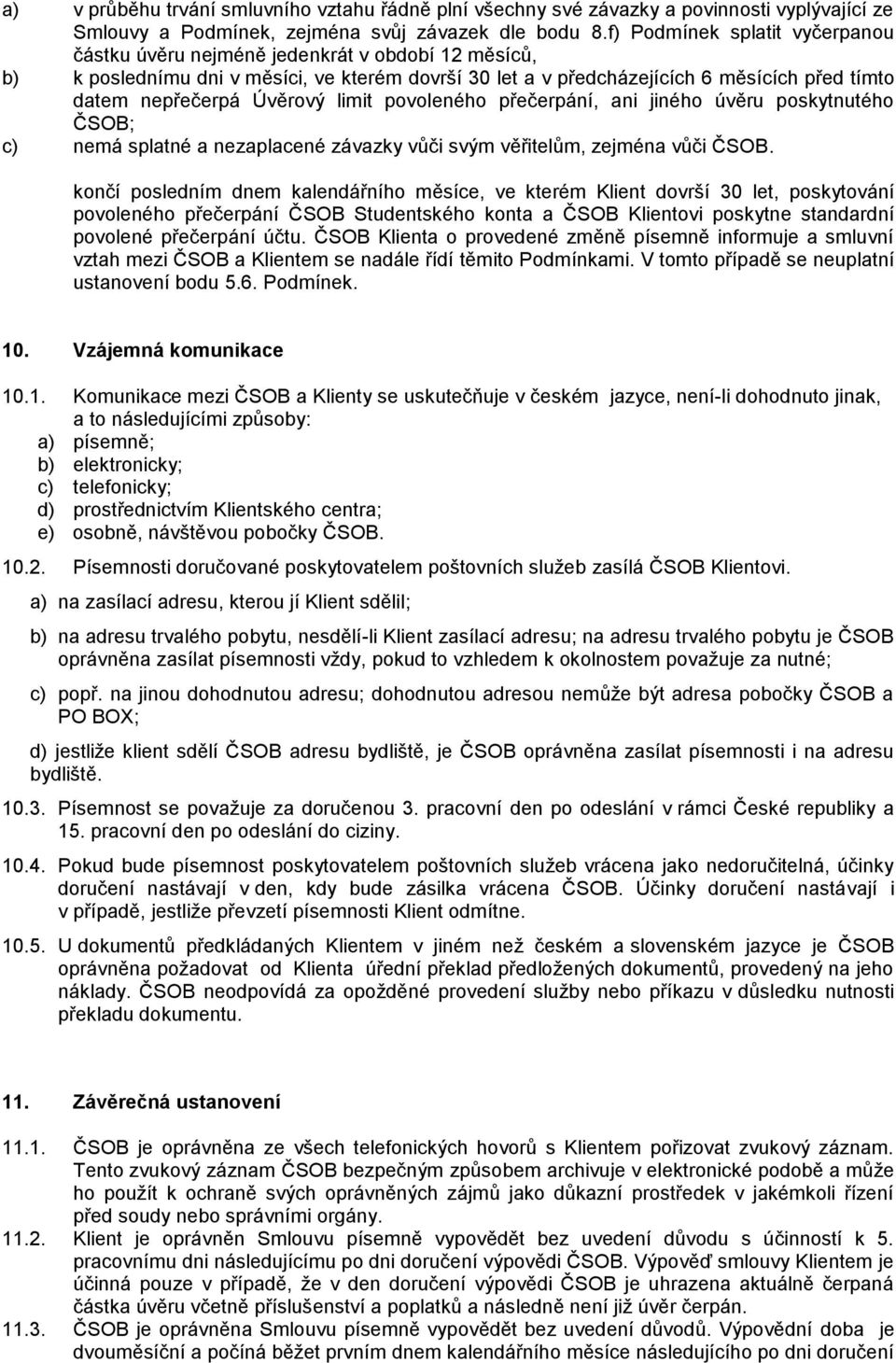 Úvěrový limit povoleného přečerpání, ani jiného úvěru poskytnutého ČSOB; c) nemá splatné a nezaplacené závazky vůči svým věřitelům, zejména vůči ČSOB.