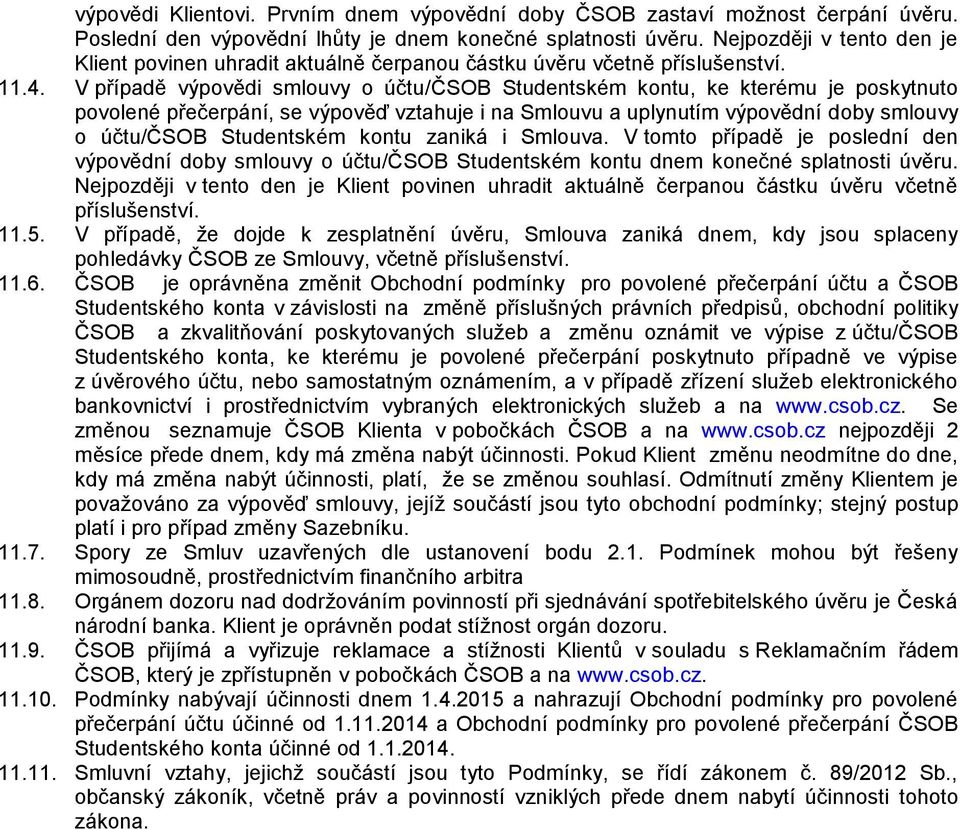 V případě výpovědi smlouvy o účtu/čsob Studentském kontu, ke kterému je poskytnuto povolené přečerpání, se výpověď vztahuje i na Smlouvu a uplynutím výpovědní doby smlouvy o účtu/čsob Studentském