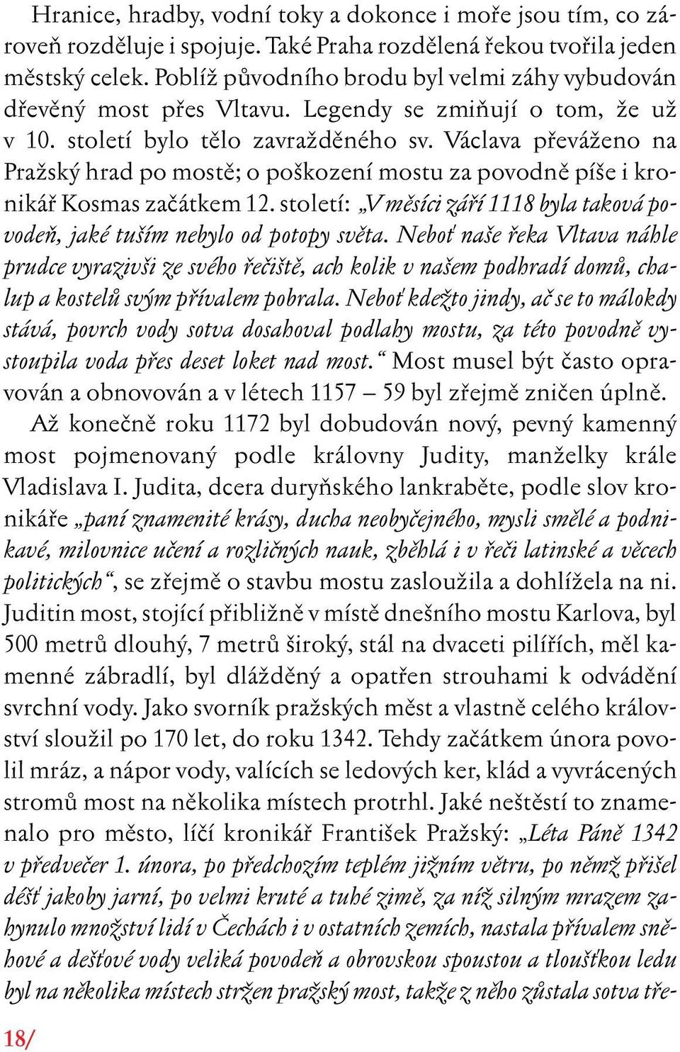 Václava pfieváïeno na PraÏsk hrad po mostû; o po kození mostu za povodnû pí e i kronikáfi Kosmas zaãátkem 12. století: V mûsíci záfií 1118 byla taková povodeà, jaké tu ím nebylo od potopy svûta.