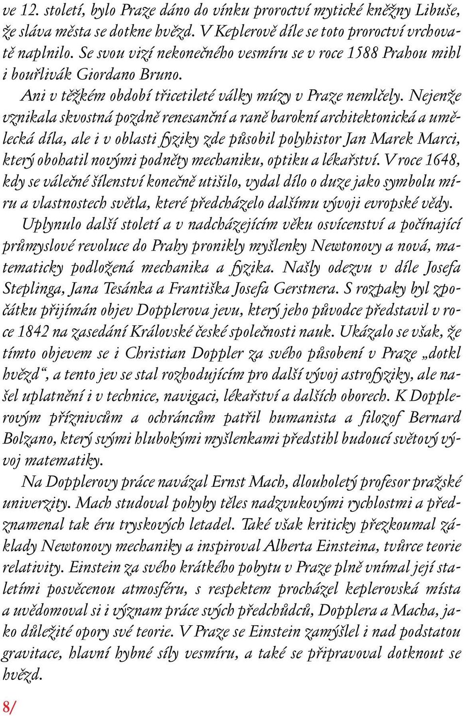 NejenÏe vznikala skvostná pozdnû renesanãní a ranû barokní architektonická a umûlecká díla, ale i v oblasti fyziky zde pûsobil polyhistor Jan Marek Marci, kter obohatil nov mi podnûty mechaniku,