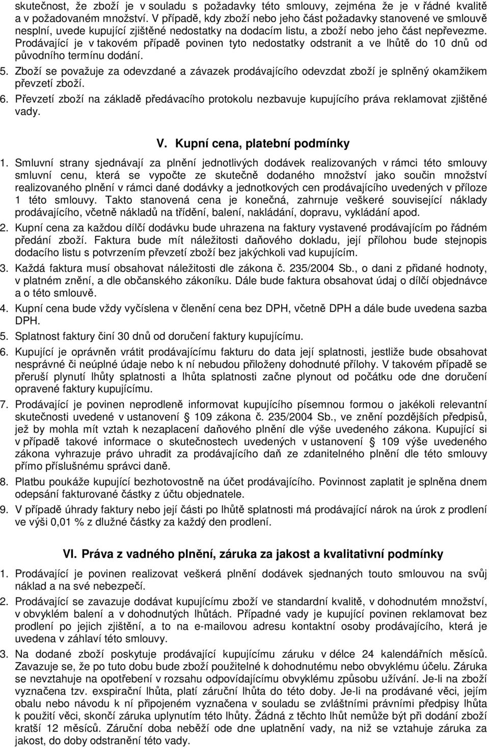 Prodávající je v takovém případě povinen tyto nedostatky odstranit a ve lhůtě do 10 dnů od původního termínu dodání. 5.