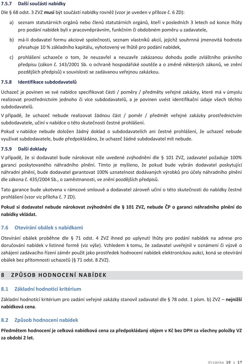 má-li dodavatel formu akciové společnosti, seznam vlastníků akcií, jejichž souhrnná jmenovitá hodnota přesahuje 10 % základního kapitálu, vyhotovený ve lhůtě pro podání nabídek, c) prohlášení