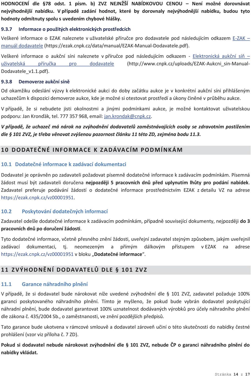 7 Informace o použitých elektronických prostředcích Veškeré informace o EZAK naleznete v uživatelské příručce pro dodavatele pod následujícím odkazem E-ZAK manuál dodavatele (https://ezak.cnpk.