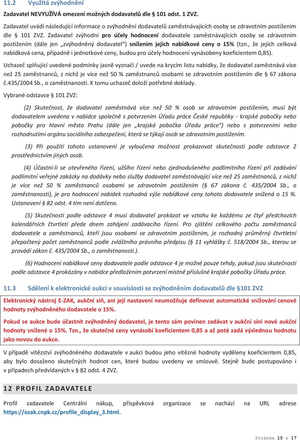Zadavatel zvýhodní pro účely hodnocení dodavatele zaměstnávajících osoby se zdravotním postižením (dále jen zvýhodněný dodavatel ) snížením jejich nabídkové ceny o 15% (tzn.