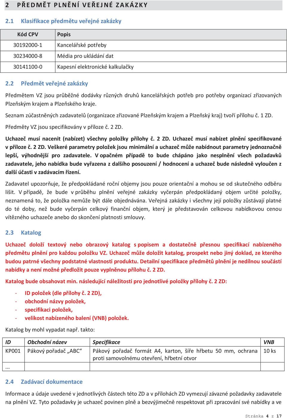 2 Předmět veřejné zakázky Předmětem VZ jsou průběžné dodávky různých druhů kancelářských potřeb pro potřeby organizací zřizovaných Plzeňským krajem a Plzeňského kraje.