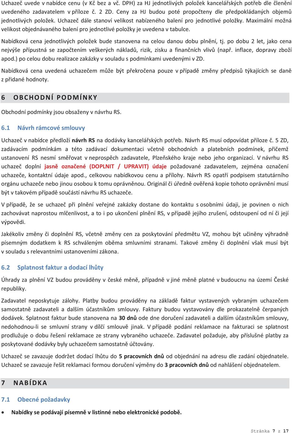 Maximální možná velikost objednávaného balení pro jednotlivé položky je uvedena v tabulce. Nabídková cena jednotlivých položek bude stanovena na celou danou dobu plnění, tj.