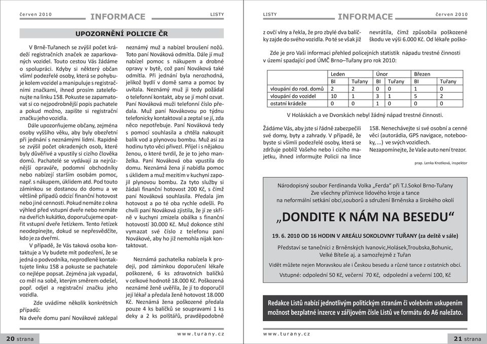 Pokuste se zapamatovat si co nejpodrobnìjší popis pachatele a pokud možno, zapište si registraèní znaèku jeho vozidla.