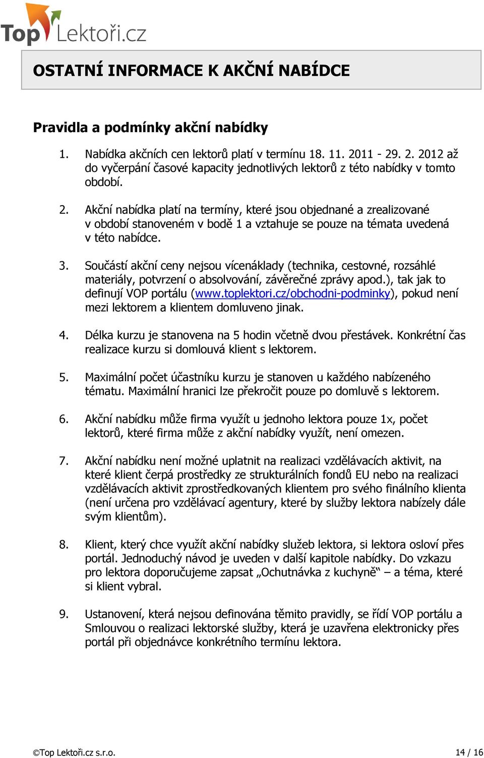 3. Součástí akční ceny nejsou vícenáklady (technika, cestovné, rozsáhlé materiály, potvrzení o absolvování, závěrečné zprávy apod.), tak jak to definují VOP portálu (www.toplektori.