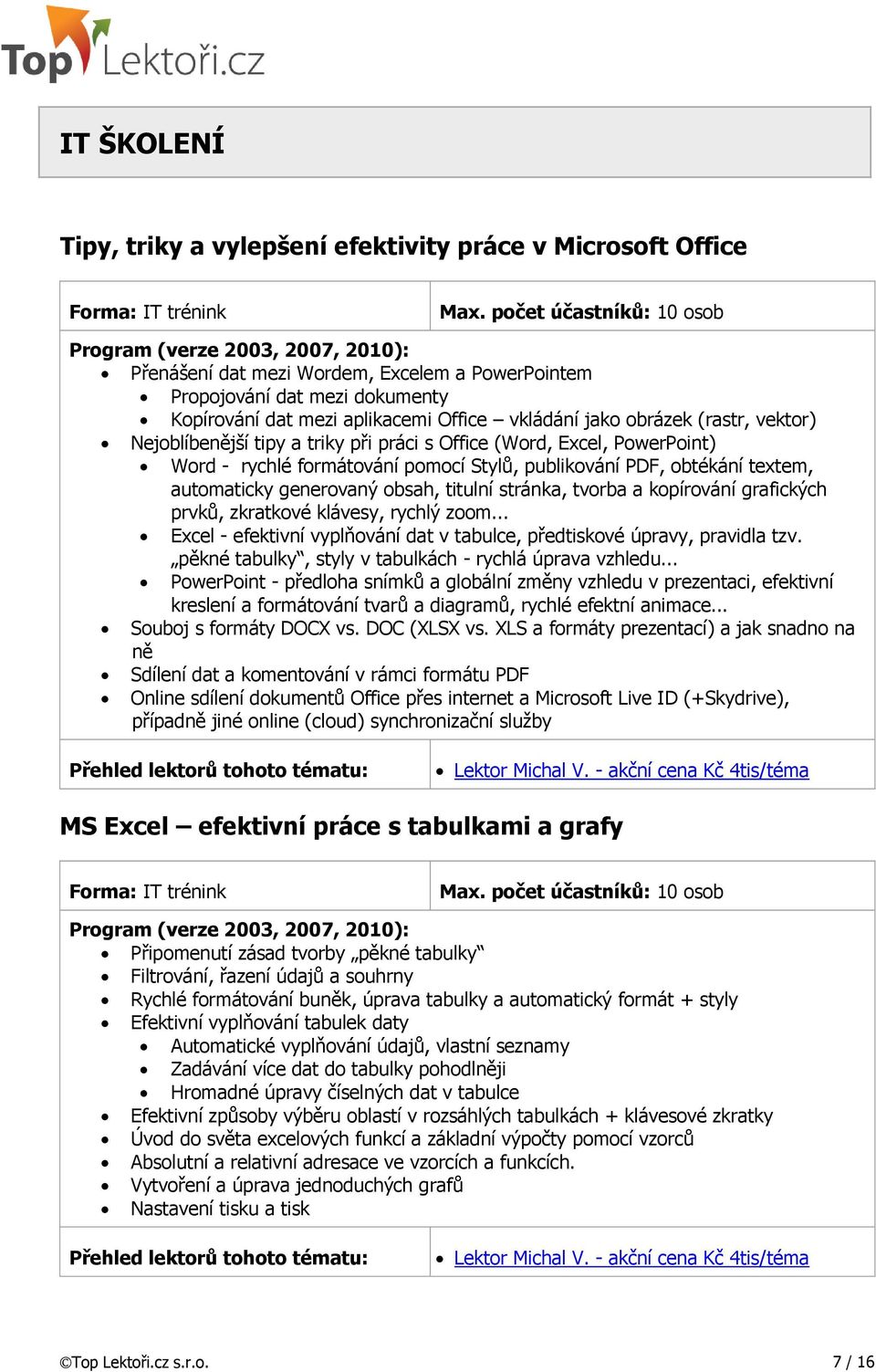 (rastr, vektor) Nejoblíbenější tipy a triky při práci s Office (Word, Excel, PowerPoint) Word - rychlé formátování pomocí Stylů, publikování PDF, obtékání textem, automaticky generovaný obsah,