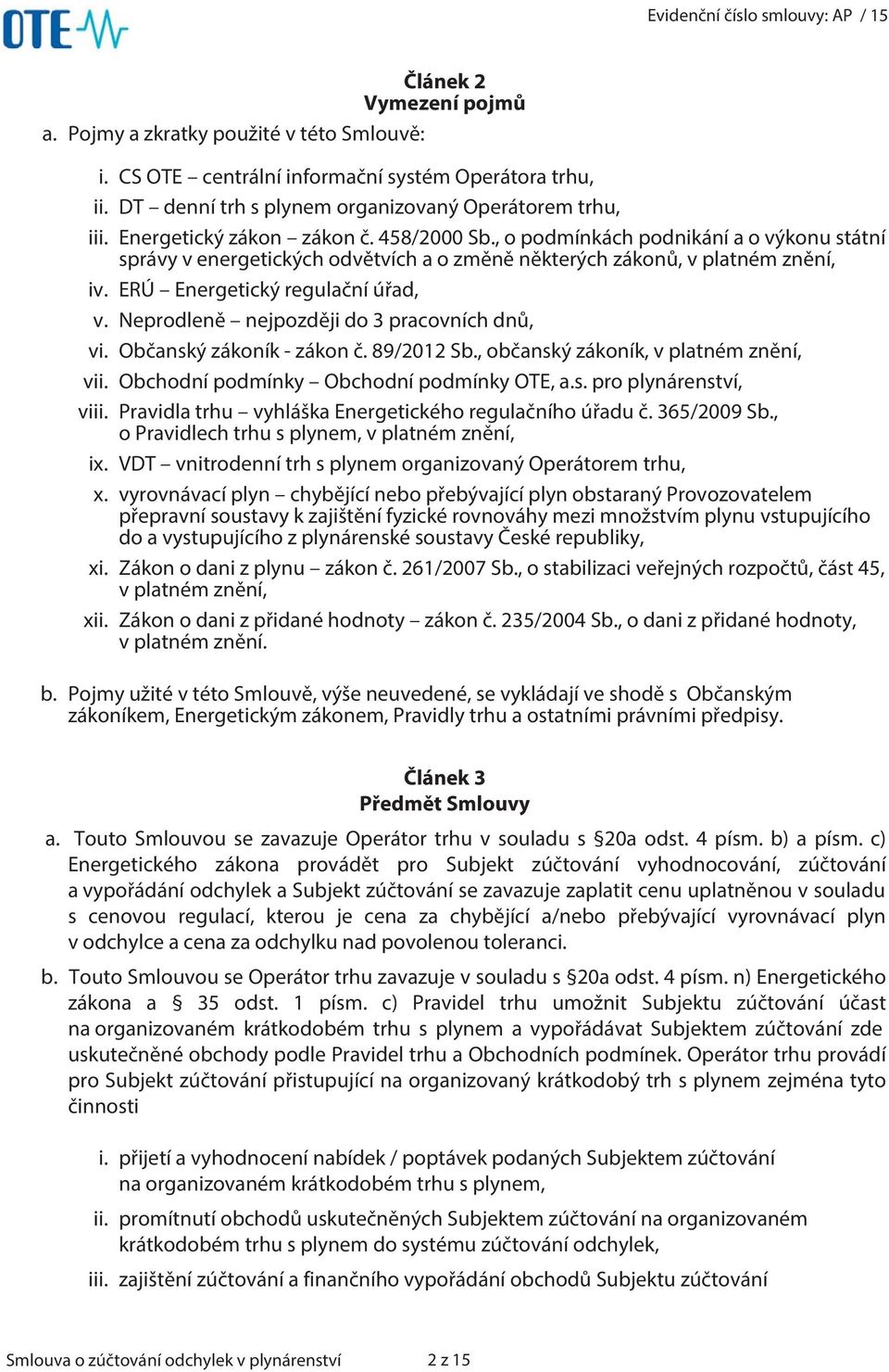 Neprodleně nejpozději do 3 pracovních dnů, vi. Občanský zákoník - zákon č. 89/2012 Sb., občanský zákoník, v platném znění, vii. Obchodní podmínky Obchodní podmínky OTE, a.s. pro plynárenství, viii.