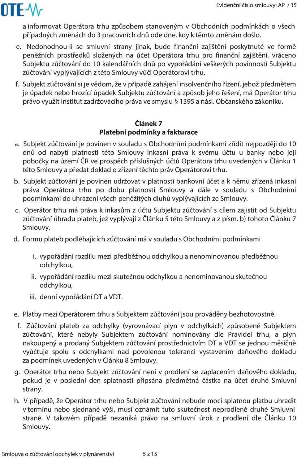 kalendářních dnů po vypořádání veškerých povinností Subjektu zúčtování vyplývajících z této Smlouvy vůči Operátorovi trhu. f.