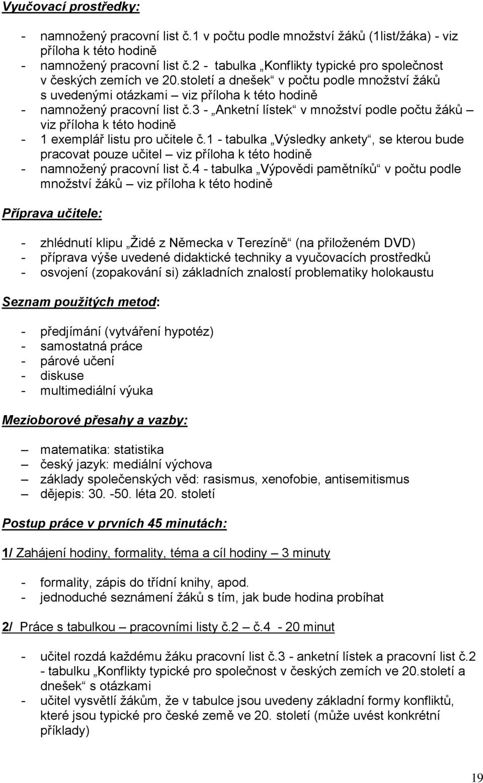 3 - Anketní lístek v mnoţství podle počtu ţákŧ viz příloha k této hodině - 1 exemplář listu pro učitele č.