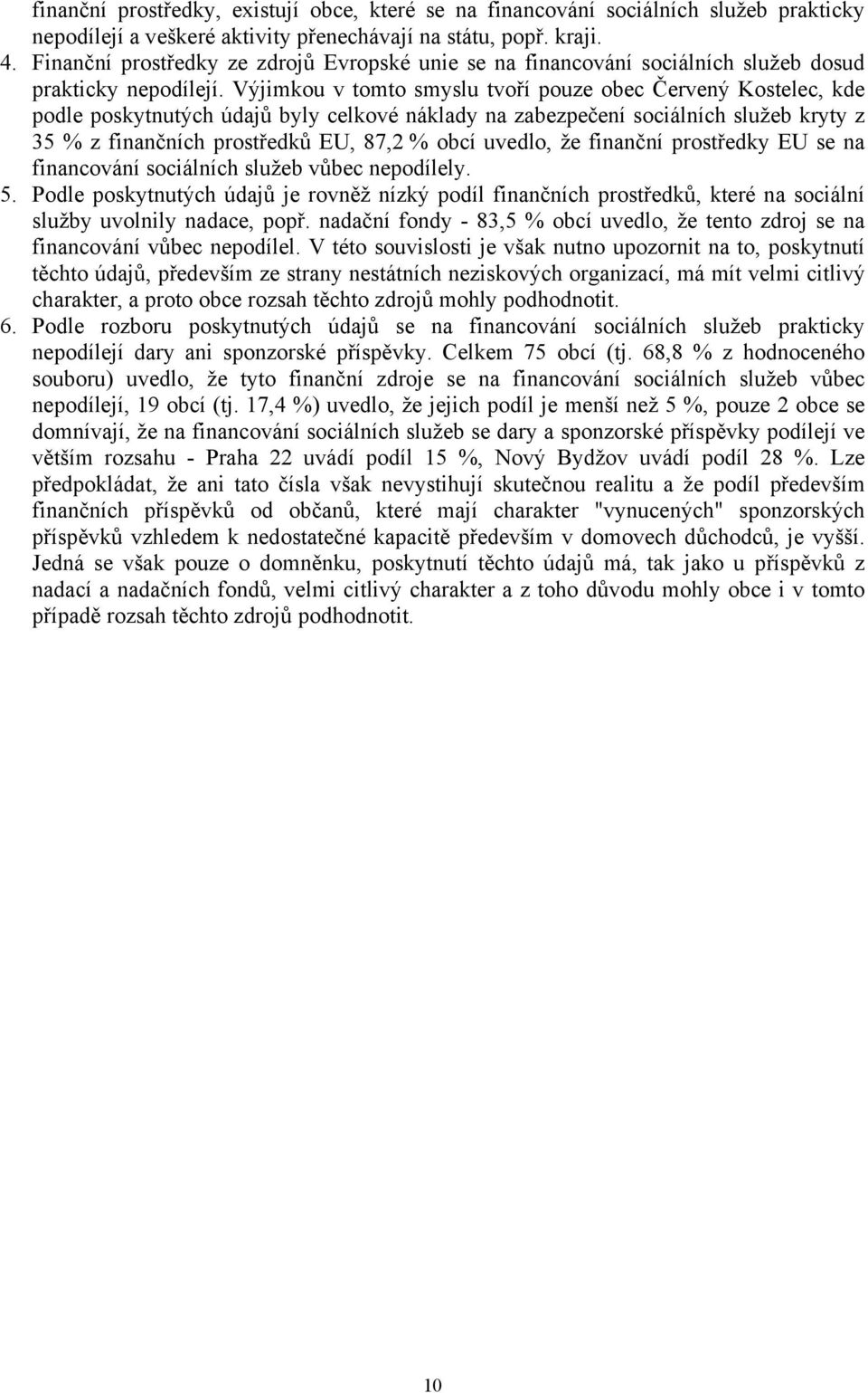 Výjimkou v tomto smyslu tvoří pouze obec Červený Kostelec, kde podle poskytnutých údajů byly celkové náklady na zabezpečení sociálních služeb kryty z 35 % z finančních prostředků EU, 87,2 % obcí