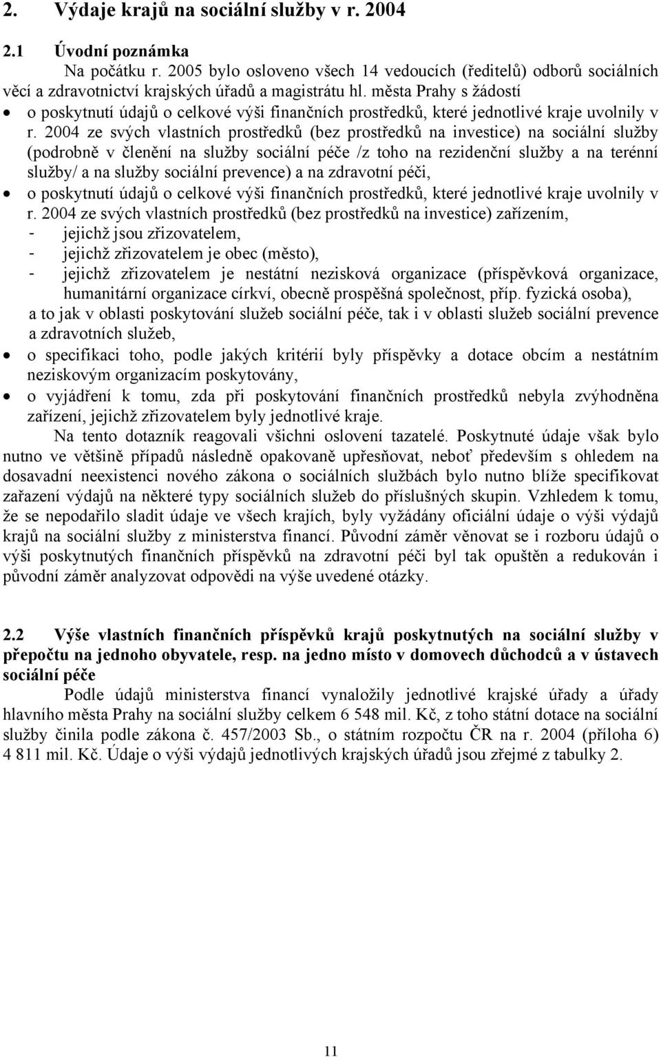 2004 ze svých vlastních prostředků (bez prostředků na investice) na sociální služby (podrobně v členění na služby sociální péče /z toho na rezidenční služby a na terénní služby/ a na služby sociální