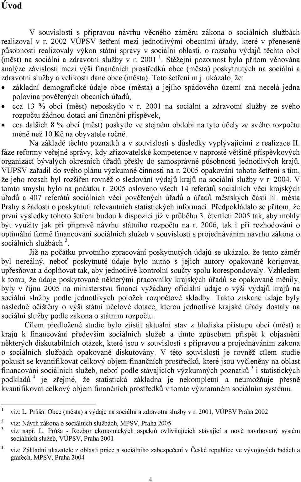 služby v r. 2001 1. Stěžejní pozornost byla přitom věnována analýze závislosti mezi výši finančních prostředků obce (města) poskytnutých na sociální a zdravotní služby a velikosti dané obce (města).