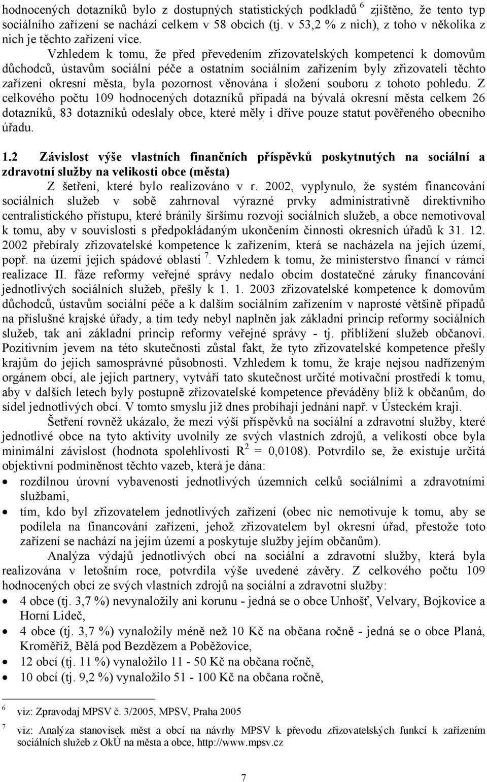 Vzhledem k tomu, že před převedením zřizovatelských kompetencí k domovům důchodců, ústavům sociální péče a ostatním sociálním zařízením byly zřizovateli těchto zařízení okresní města, byla pozornost